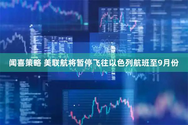 闻喜策略 美联航将暂停飞往以色列航班至9月份