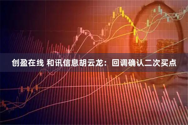 创盈在线 和讯信息胡云龙：回调确认二次买点