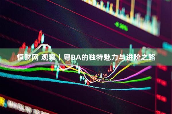 恒财网 观察丨粤BA的独特魅力与进阶之路